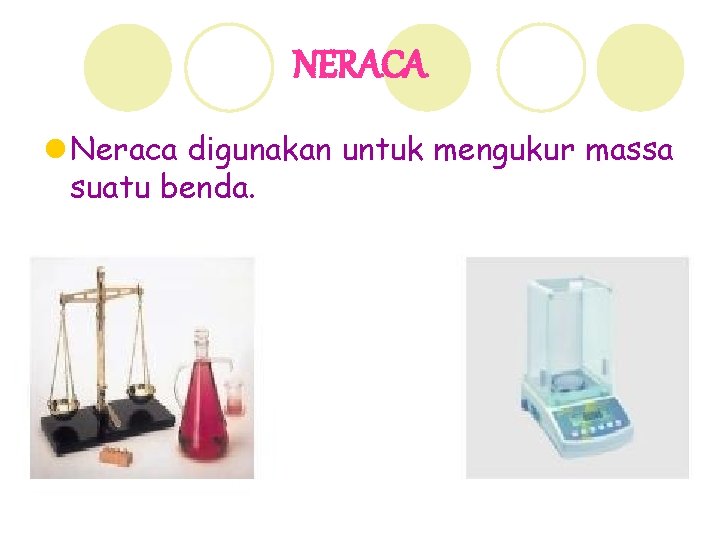 NERACA l Neraca digunakan untuk mengukur massa suatu benda. 