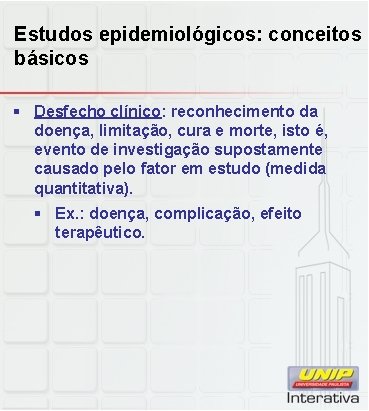 Estudos epidemiológicos: conceitos básicos § Desfecho clínico: reconhecimento da doença, limitação, cura e morte,