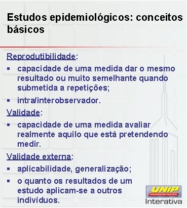 Estudos epidemiológicos: conceitos básicos Reprodutibilidade: § capacidade de uma medida dar o mesmo resultado