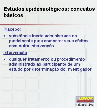 Estudos epidemiológicos: conceitos básicos Placebo: § substância inerte administrada ao participante para comparar seus