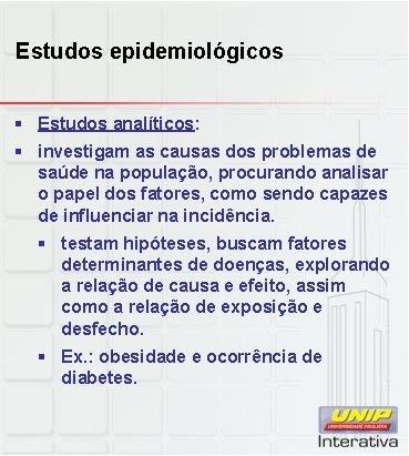 Estudos epidemiológicos § Estudos analíticos: § investigam as causas dos problemas de saúde na