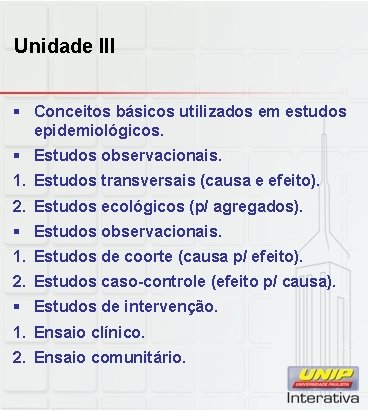 Unidade III § Conceitos básicos utilizados em estudos epidemiológicos. § Estudos observacionais. 1. Estudos