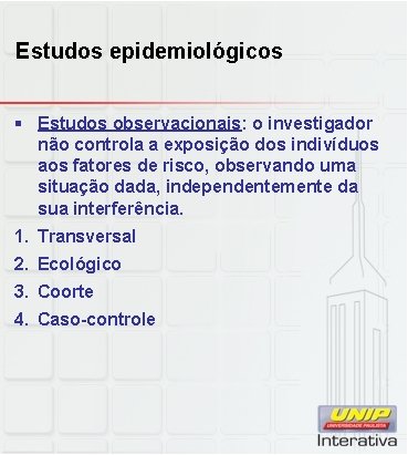 Estudos epidemiológicos § Estudos observacionais: o investigador não controla a exposição dos indivíduos aos