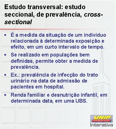 Estudo transversal: estudo seccional, de prevalência, crosssectional § É a medida da situação de