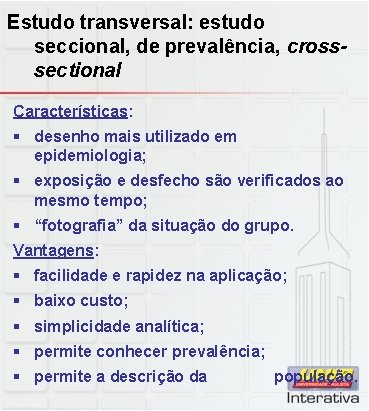 Estudo transversal: estudo seccional, de prevalência, crosssectional Características: § desenho mais utilizado em epidemiologia;