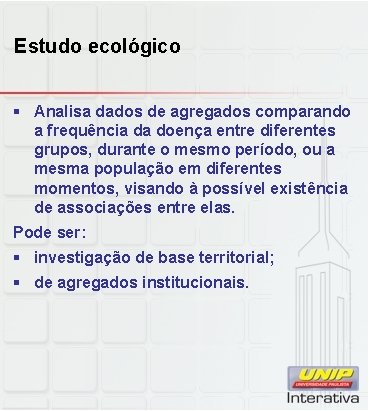 Estudo ecológico § Analisa dados de agregados comparando a frequência da doença entre diferentes
