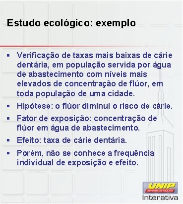 Estudo ecológico: exemplo § Verificação de taxas mais baixas de cárie dentária, em população