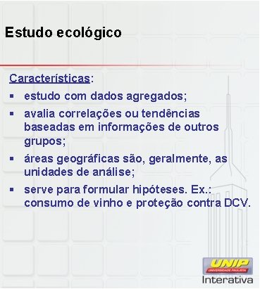 Estudo ecológico Características: § estudo com dados agregados; § avalia correlações ou tendências baseadas