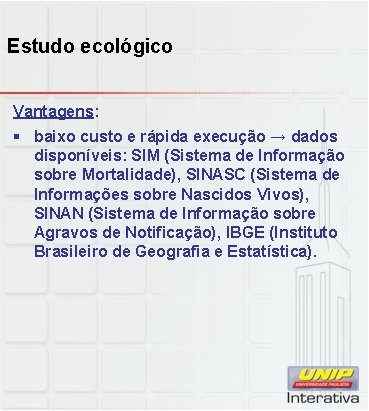 Estudo ecológico Vantagens: § baixo custo e rápida execução → dados disponíveis: SIM (Sistema