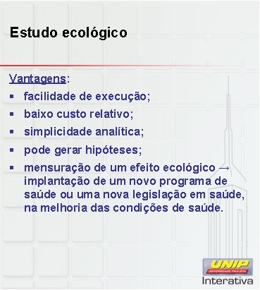 Estudo ecológico Vantagens: § facilidade de execução; § baixo custo relativo; § simplicidade analítica;