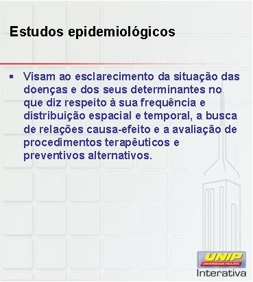 Estudos epidemiológicos § Visam ao esclarecimento da situação das doenças e dos seus determinantes