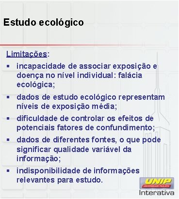Estudo ecológico Limitações: § incapacidade de associar exposição e doença no nível individual: falácia