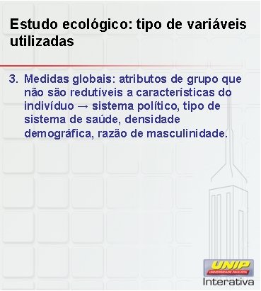 Estudo ecológico: tipo de variáveis utilizadas 3. Medidas globais: atributos de grupo que não