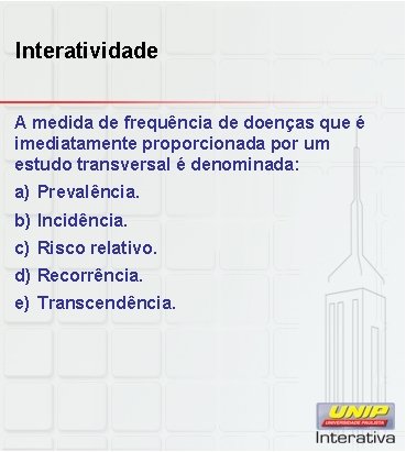 Interatividade A medida de frequência de doenças que é imediatamente proporcionada por um estudo