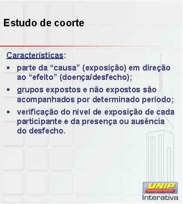 Estudo de coorte Características: § parte da “causa” (exposição) em direção ao “efeito” (doença/desfecho);