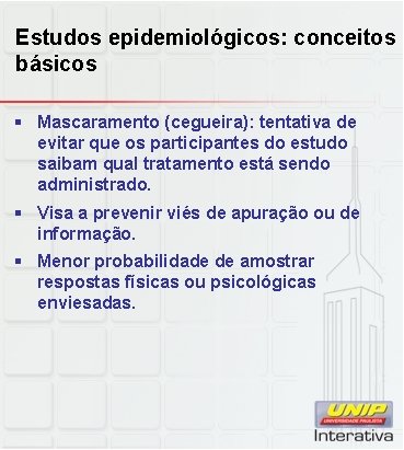 Estudos epidemiológicos: conceitos básicos § Mascaramento (cegueira): tentativa de evitar que os participantes do
