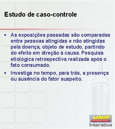 Estudo de caso-controle § As exposições passadas são comparadas entre pessoas atingidas e não