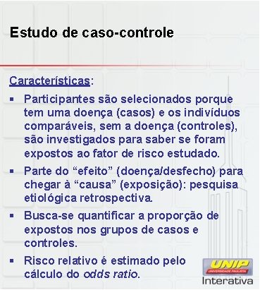 Estudo de caso-controle Características: § Participantes são selecionados porque tem uma doença (casos) e