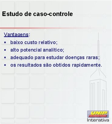 Estudo de caso-controle Vantagens: § baixo custo relativo; § alto potencial analítico; § adequado
