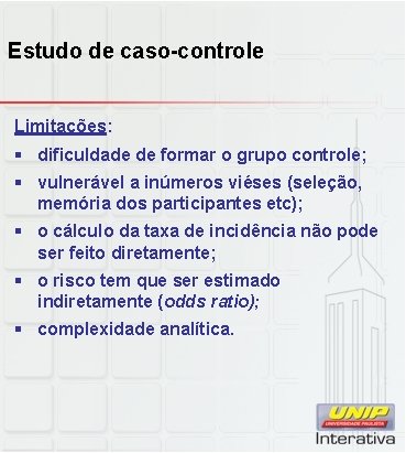 Estudo de caso-controle Limitações: § dificuldade de formar o grupo controle; § vulnerável a
