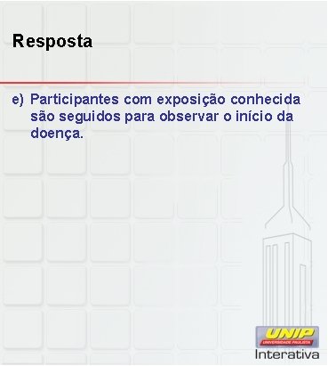 Resposta e) Participantes com exposição conhecida são seguidos para observar o início da doença.