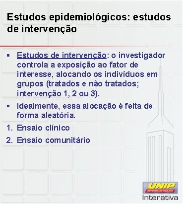 Estudos epidemiológicos: estudos de intervenção § Estudos de intervenção: o investigador controla a exposição