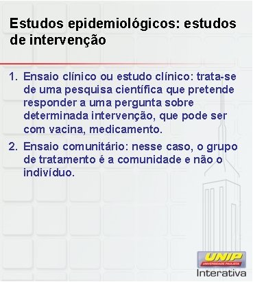 Estudos epidemiológicos: estudos de intervenção 1. Ensaio clínico ou estudo clínico: trata-se de uma