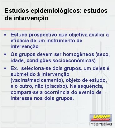 Estudos epidemiológicos: estudos de intervenção § Estudo prospectivo que objetiva avaliar a eficácia de
