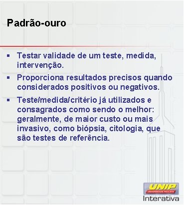 Padrão-ouro § Testar validade de um teste, medida, intervenção. § Proporciona resultados precisos quando