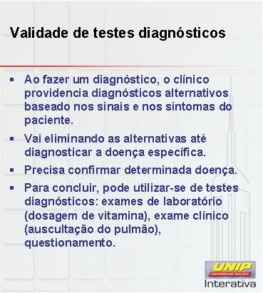 Validade de testes diagnósticos § Ao fazer um diagnóstico, o clínico providencia diagnósticos alternativos