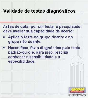 Validade de testes diagnósticos Antes de optar por um teste, o pesquisador deve avaliar
