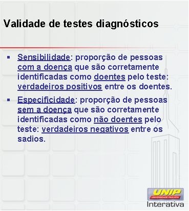 Validade de testes diagnósticos § Sensibilidade: proporção de pessoas com a doença que são