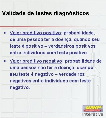 Validade de testes diagnósticos § Valor preditivo positivo: probabilidade, de uma pessoa ter a