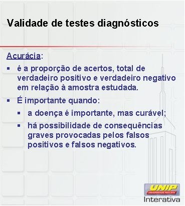 Validade de testes diagnósticos Acurácia: § é a proporção de acertos, total de verdadeiro