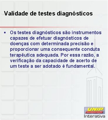 Validade de testes diagnósticos § Os testes diagnósticos são instrumentos capazes de efetuar diagnósticos