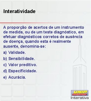 Interatividade A proporção de acertos de um instrumento de medida, ou de um teste