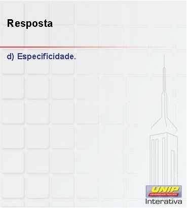 Resposta d) Especificidade. 