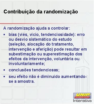 Contribuição da randomização A randomização ajuda a controlar: § bias (viés, vício, tendenciosidade): erro