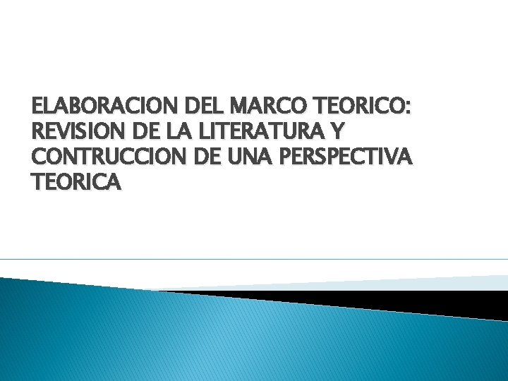 ELABORACION DEL MARCO TEORICO: REVISION DE LA LITERATURA Y CONTRUCCION DE UNA PERSPECTIVA TEORICA