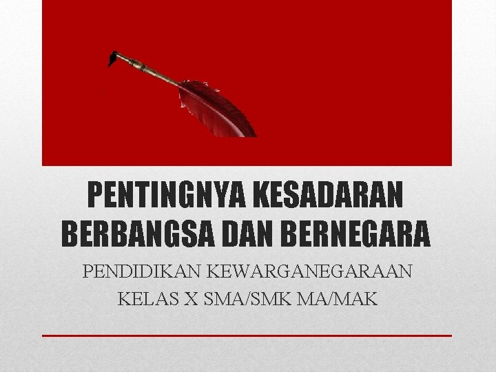 PENTINGNYA KESADARAN BERBANGSA DAN BERNEGARA PENDIDIKAN KEWARGANEGARAAN KELAS X SMA/SMK MA/MAK 