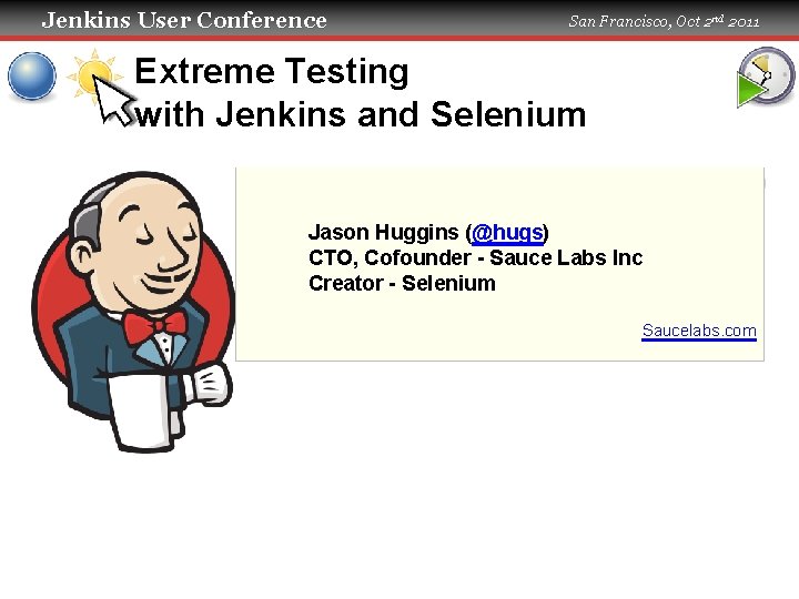 Jenkins User Conference San Francisco, Oct 2 nd 2011 Extreme Testing with Jenkins and