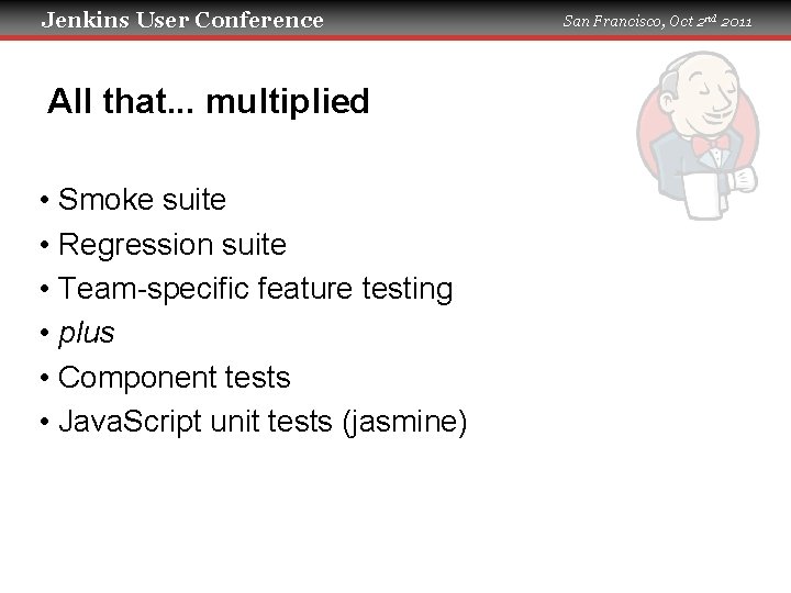 Jenkins User Conference All that. . . multiplied • Smoke suite • Regression suite