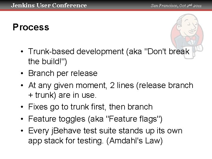 Jenkins User Conference San Francisco, Oct 2 nd 2011 Process • Trunk-based development (aka