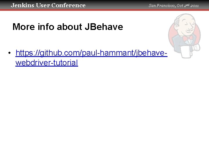 Jenkins User Conference San Francisco, Oct 2 nd 2011 More info about JBehave •