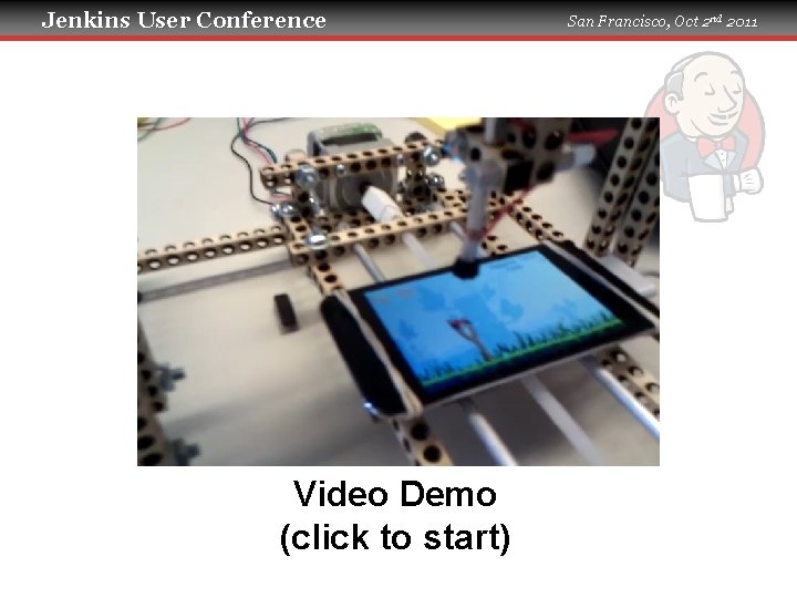 Jenkins User Conference Video Demo (click to start) San Francisco, Oct 2 nd 2011