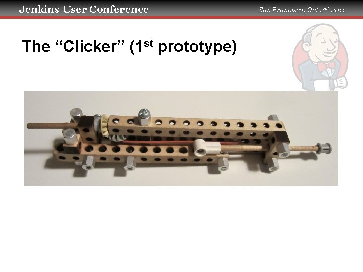 Jenkins User Conference The “Clicker” (1 st prototype) San Francisco, Oct 2 nd 2011