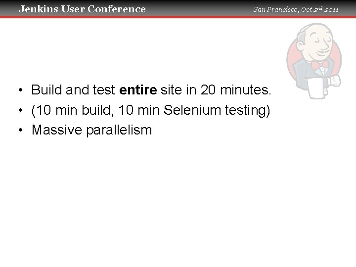 Jenkins User Conference San Francisco, Oct 2 nd 2011 • Build and test entire