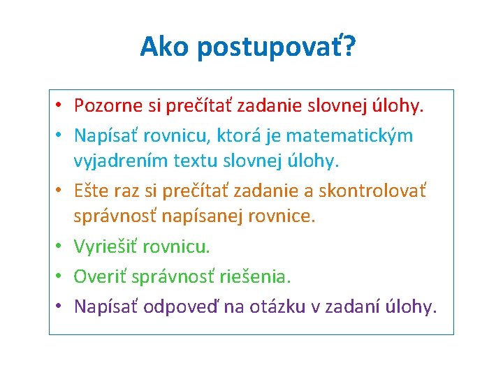 Ako postupovať? • Pozorne si prečítať zadanie slovnej úlohy. • Napísať rovnicu, ktorá je