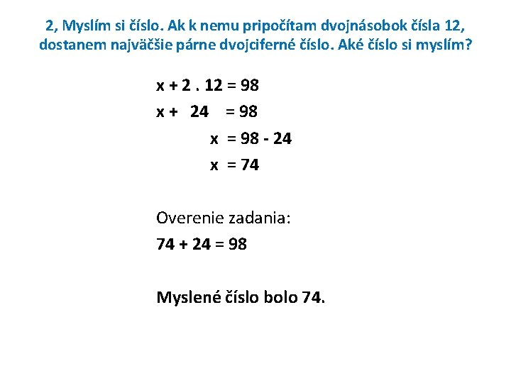 2, Myslím si číslo. Ak k nemu pripočítam dvojnásobok čísla 12, dostanem najväčšie párne 2, Myslím si číslo. Ak k nemu pripočítam dvojnásobok čísla 12, dostanem najväčšie párne