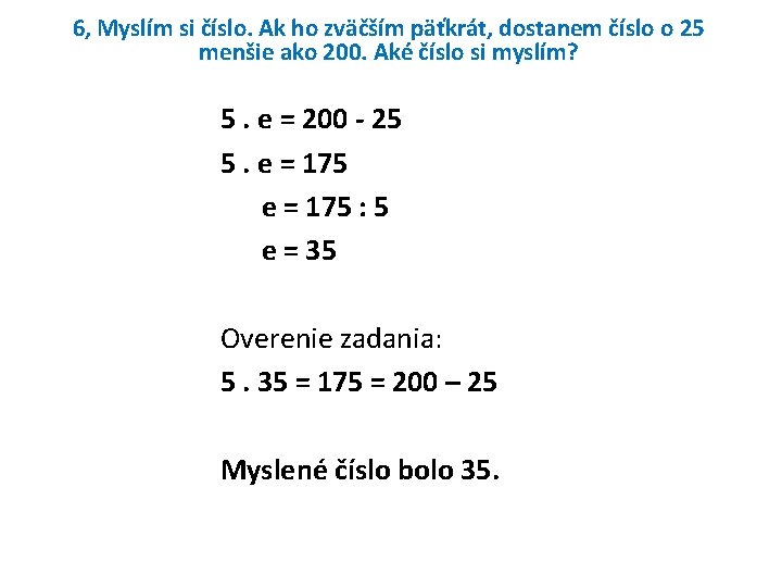 6, Myslím si číslo. Ak ho zväčším päťkrát, dostanem číslo o 25 menšie ako